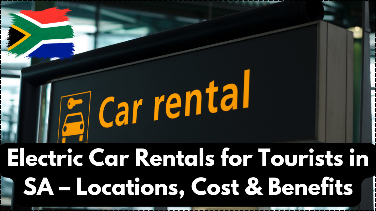 Electric Car Rentals for Tourists in SA – Locations, Cost & Benefits