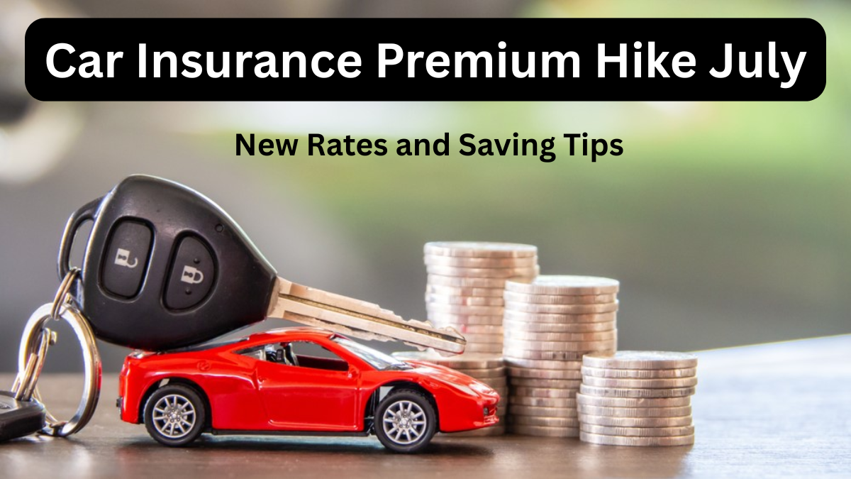 Car Insurance Premium Hike July 2025 – New Rates & Saving Tips