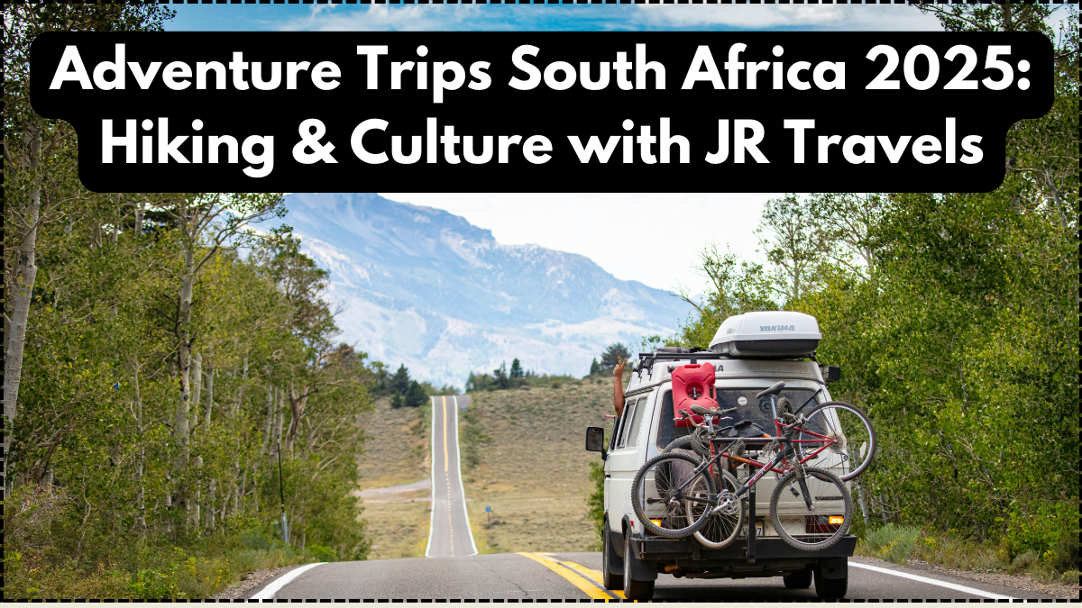 Adventure Trips South Africa 2025: Hiking & Culture with JR Travels