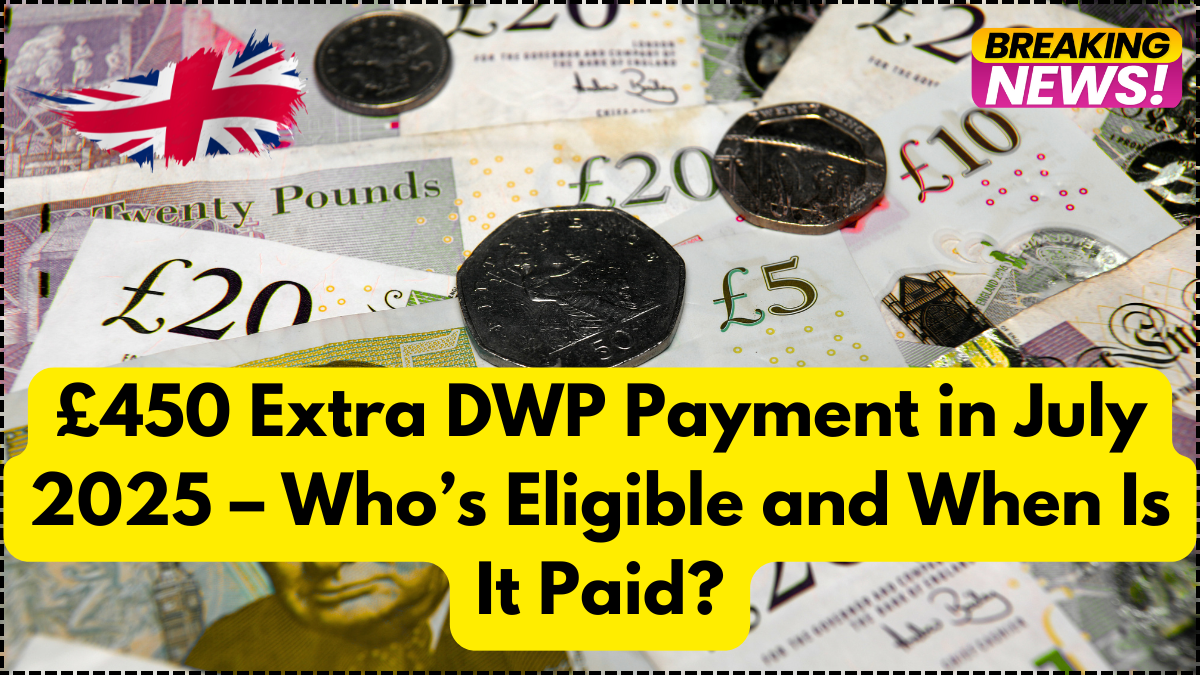 £450 Extra DWP Payment in July 2025 – Who’s Eligible and When Is It Paid?