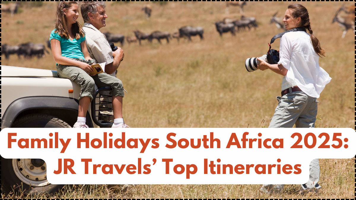 Family Holidays South Africa 2025: JR Travels’ Top Itineraries