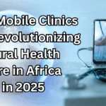 How Mobile Clinics Are Revolutionizing Rural Health Care in Africa in 2025