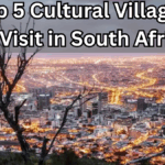 Top 5 Cultural Villages to Visit in South Africa in 2025