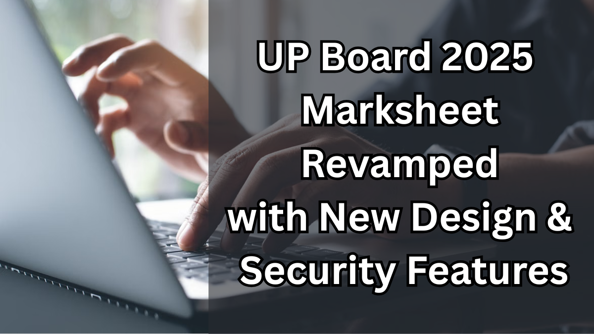 UP Board 2025 Marksheet Revamped with New Design & Security Features