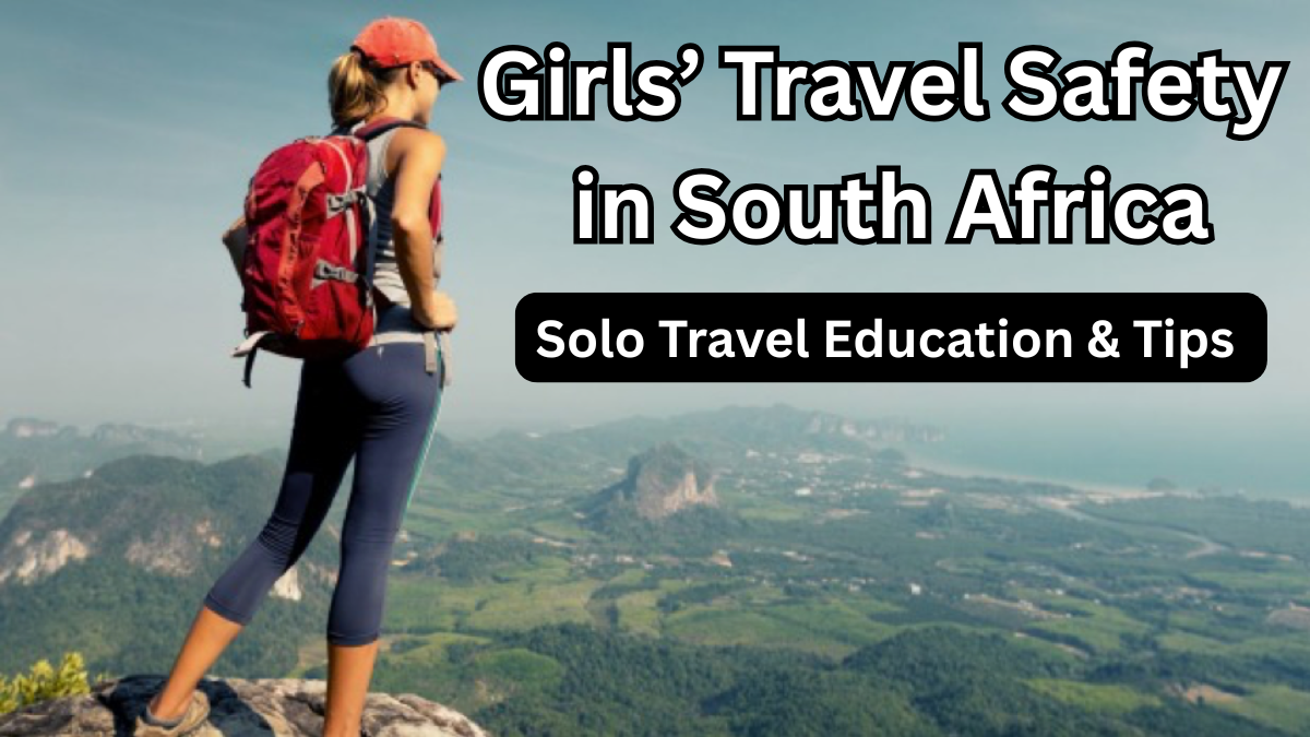 Girls’ Travel Safety in South Africa: Solo Travel Education & Tips for 2025